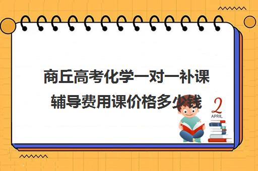 商丘高考化学一对一补课辅导费用课价格多少钱(商丘的补课机构有哪些)