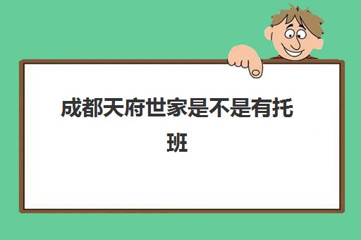 成都天府世家是不是有托班(成都托育中心)