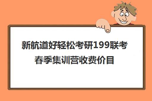 新航道好轻松考研199联考春季集训营收费价目表（杭州新航道雅思价目表）