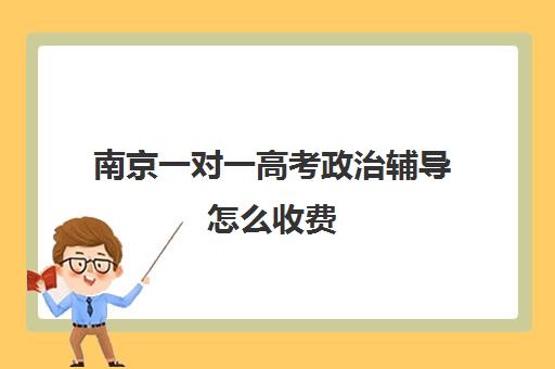 南京一对一高考政治辅导怎么收费(高三英语一对一补课有用吗)