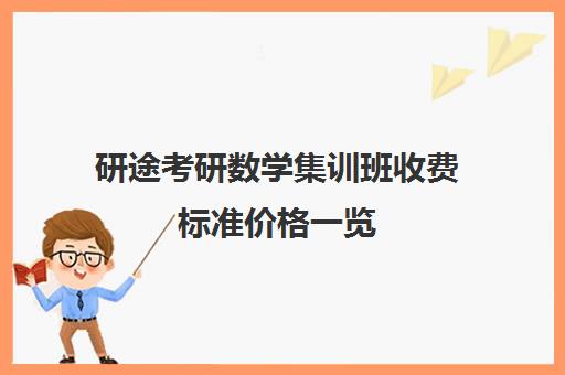 研途考研数学集训班收费标准价格一览（研途考研报班价格一览表线上）