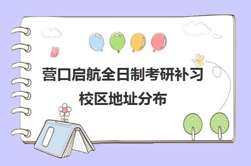 营口启航全日制考研补习校区地址分布