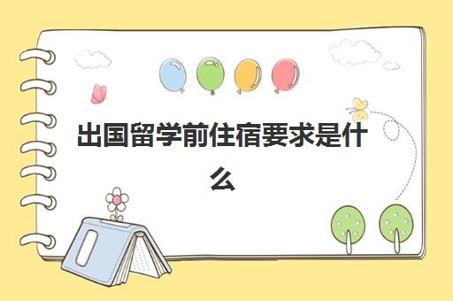 出国留学前住宿要求是什么(国外大学不提供住宿吗)