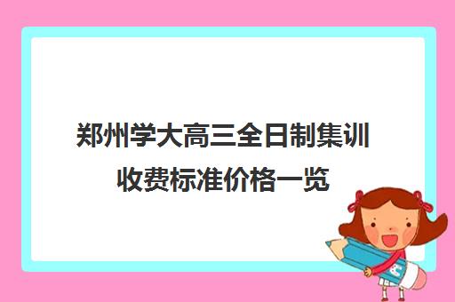 郑州学大高三全日制集训收费标准价格一览(高三全日制利弊)