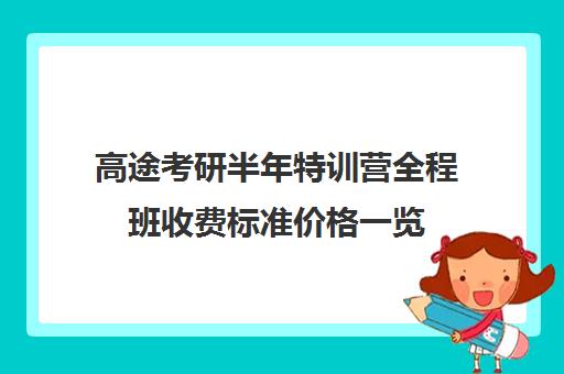 高途考研半年特训营全程班收费标准价格一览（考研线上一对一辅导收费标准）