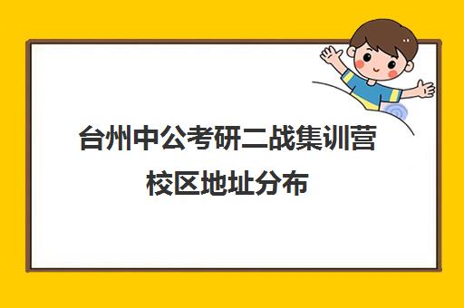 台州中公考研二战集训营校区地址分布（二战集训营有必要去吗）