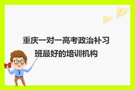 重庆一对一高考政治补习班最好的培训机构