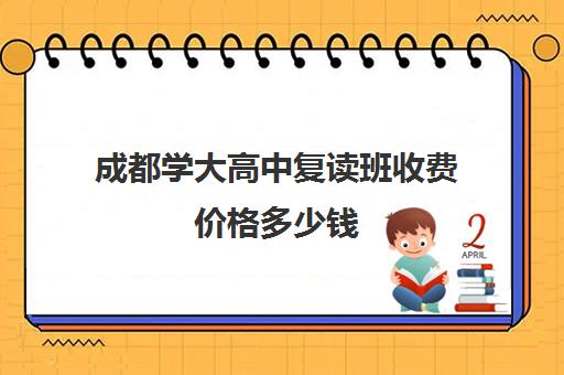 成都学大高中复读班收费价格多少钱(成都复读哪个学校好)