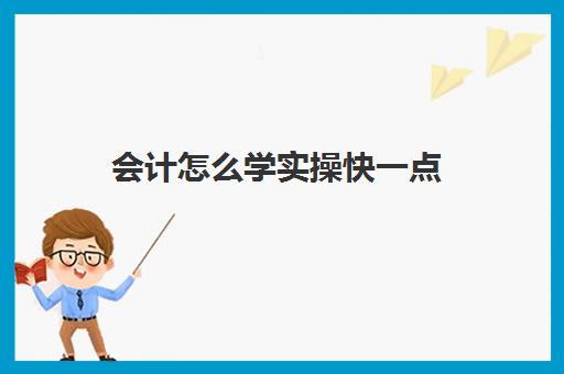 会计怎么学实操快一点(一个新手如何自学会计)