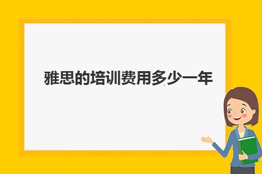 雅思的培训费用多少一年(雅思培训费一般多少)