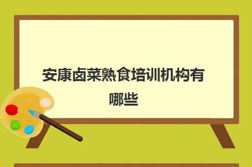 安康卤菜熟食培训机构有哪些(安康罗家卤菜)