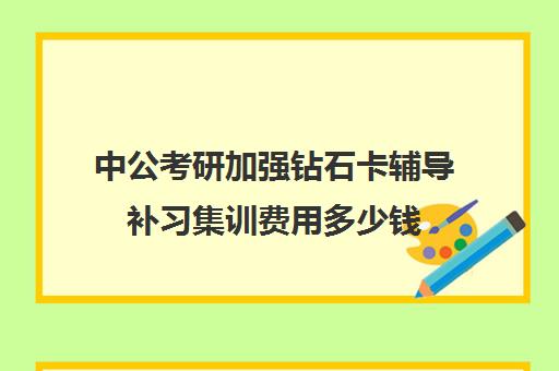 中公考研加强钻石卡辅导补习集训费用多少钱