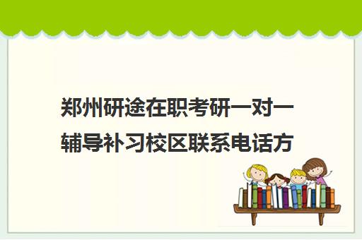 郑州研途在职考研一对一辅导补习校区联系电话方式