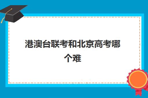 港澳台联考和北京高考哪个难(港澳台联考理科难还是文科难)