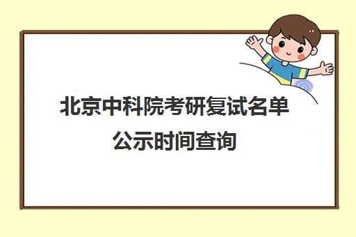 北京中科院考研复试名单公示时间查询(中科院计算所考研难度)