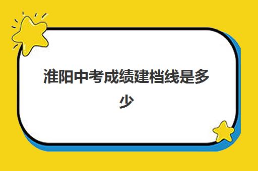 淮阳中考成绩建档线是多少(中考建档线达到了会怎么样)