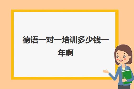 德语一对一培训多少钱一年啊(德语机构一对一收费)