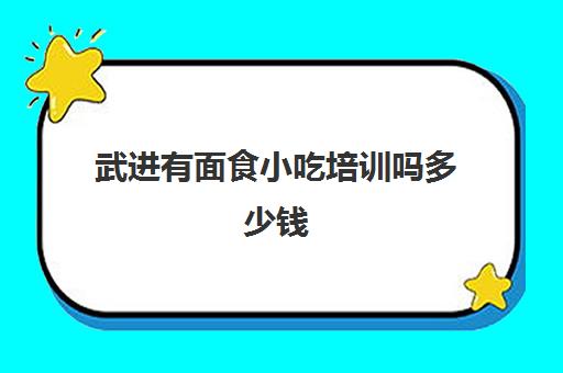 武进有面食小吃培训吗多少钱(特色面食30种)