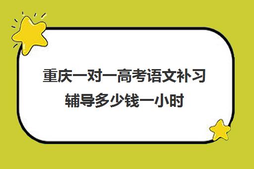 重庆一对一高考语文补习辅导多少钱一小时