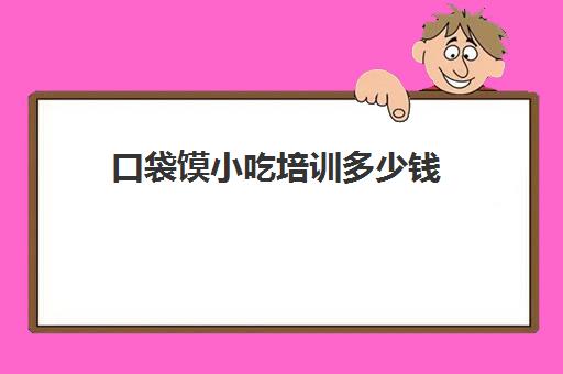 口袋馍小吃培训多少钱(布袋馍小吃需投资多少钱)