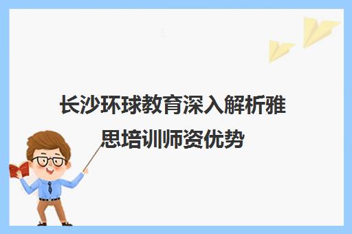 长沙环球教育深入解析雅思培训师资优势