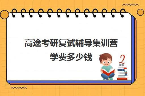 高途考研复试辅导集训营学费多少钱（高途考研正规吗）