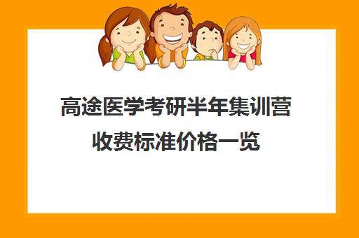 高途医学考研半年集训营收费标准价格一览（高途考研收费价目表）