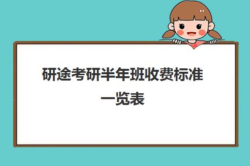 研途考研半年班收费标准一览表（研途考研报班价格一览表）