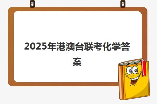 2025年港澳台联考化学答案(港澳台联考英语真题)