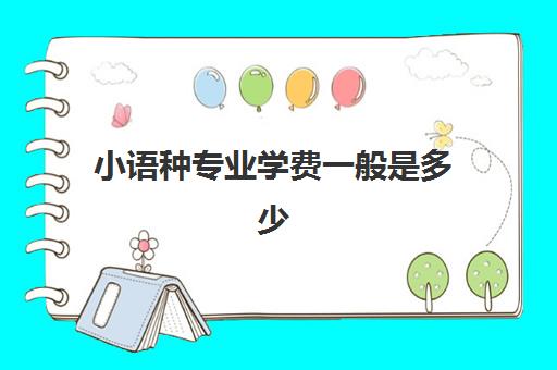 小语种专业学费一般是多少(学小语种一般要多少钱)