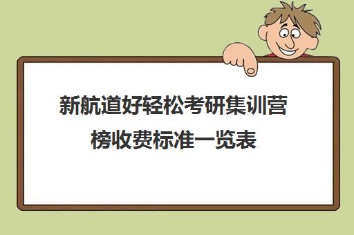 新航道好轻松考研集训营榜收费标准一览表（广州新航道好轻松考研）