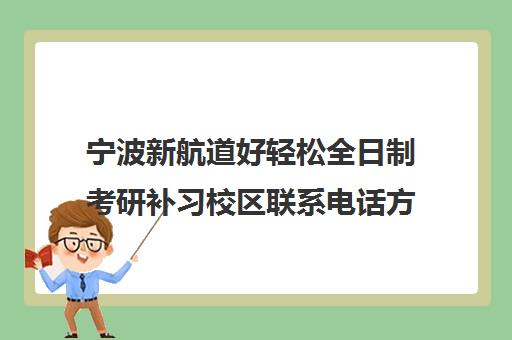 宁波新航道好轻松全日制考研补习校区联系电话方式