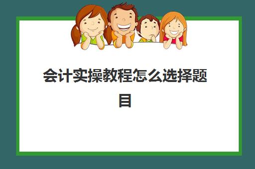 会计实操教程怎么选择题目(会计学计算题解题技巧)