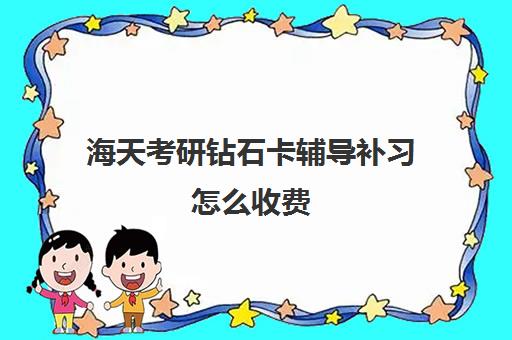 海天考研钻石卡辅导补习怎么收费