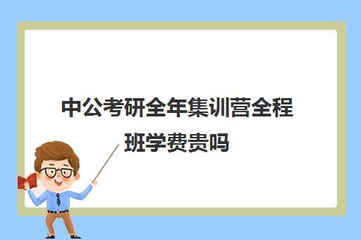 中公考研全年集训营全程班学费贵吗（中公协议班39800亲身感受）