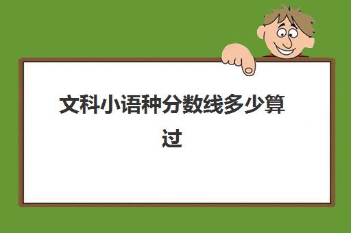 文科小语种分数线多少算过(小语种大学排名及分数)