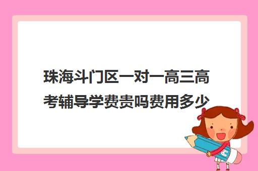 珠海斗门区一对一高三高考辅导学费贵吗费用多少钱(珠海高三复读有哪些学校)