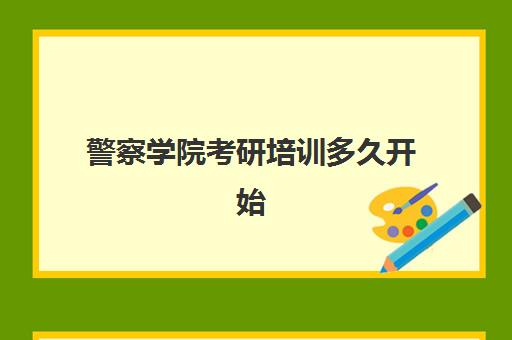 警察学院考研培训多久开始(社会招警是正式警察吗)