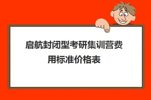 启航封闭型考研集训营费用标准价格表（考研培训班费用大概多少）