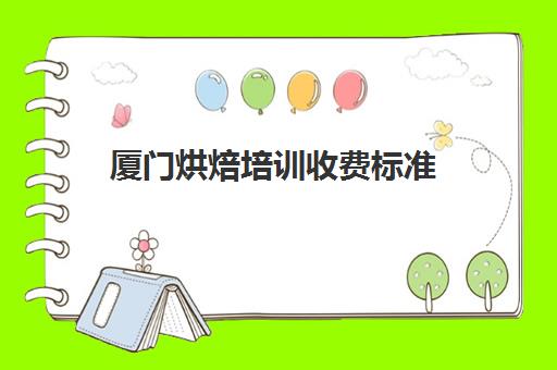 厦门烘焙培训收费标准(厦门新东方烘焙学费价目表)