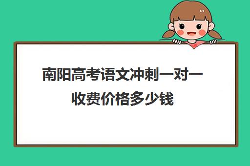 南阳高考语文冲刺一对一收费价格多少钱(高考培训班哪家好)