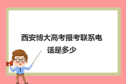 西安博大高考报考联系电话是多少(西安博大全日制高考学校怎么样)