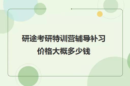 研途考研特训营辅导补习价格大概多少钱