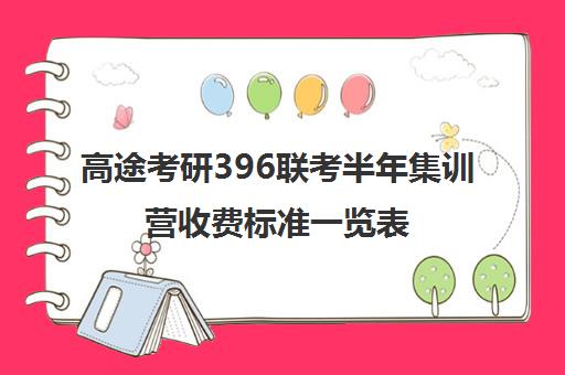 高途考研396联考半年集训营收费标准一览表（40所联考699院校名单）