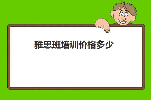 雅思班培训价格多少(雅思培训班价格一般多少钱)