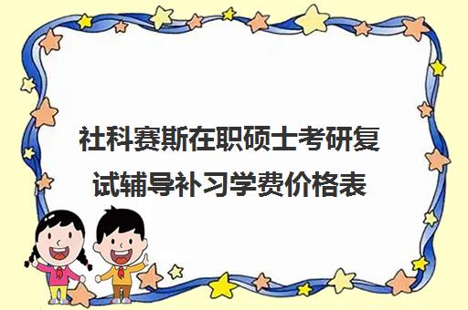 社科赛斯在职硕士考研复试辅导补习学费价格表