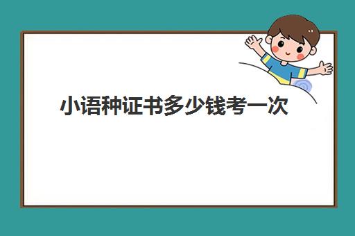 小语种证书多少钱考一次(小语种培训班一般多少钱)