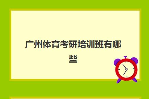 广州体育考研培训班有哪些(广州体育学院研究生招生简章2025)