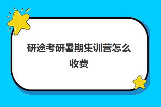 研途考研暑期集训营怎么收费（考研集训营作用大吗）