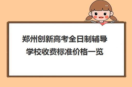 郑州创新高考全日制辅导学校收费标准价格一览(郑州高考集训班)